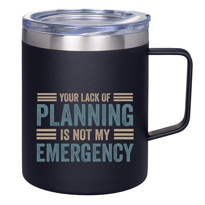 Your Lack Of Planning Is Not My Emergency 12oz Stainless Steel Coffee Mug