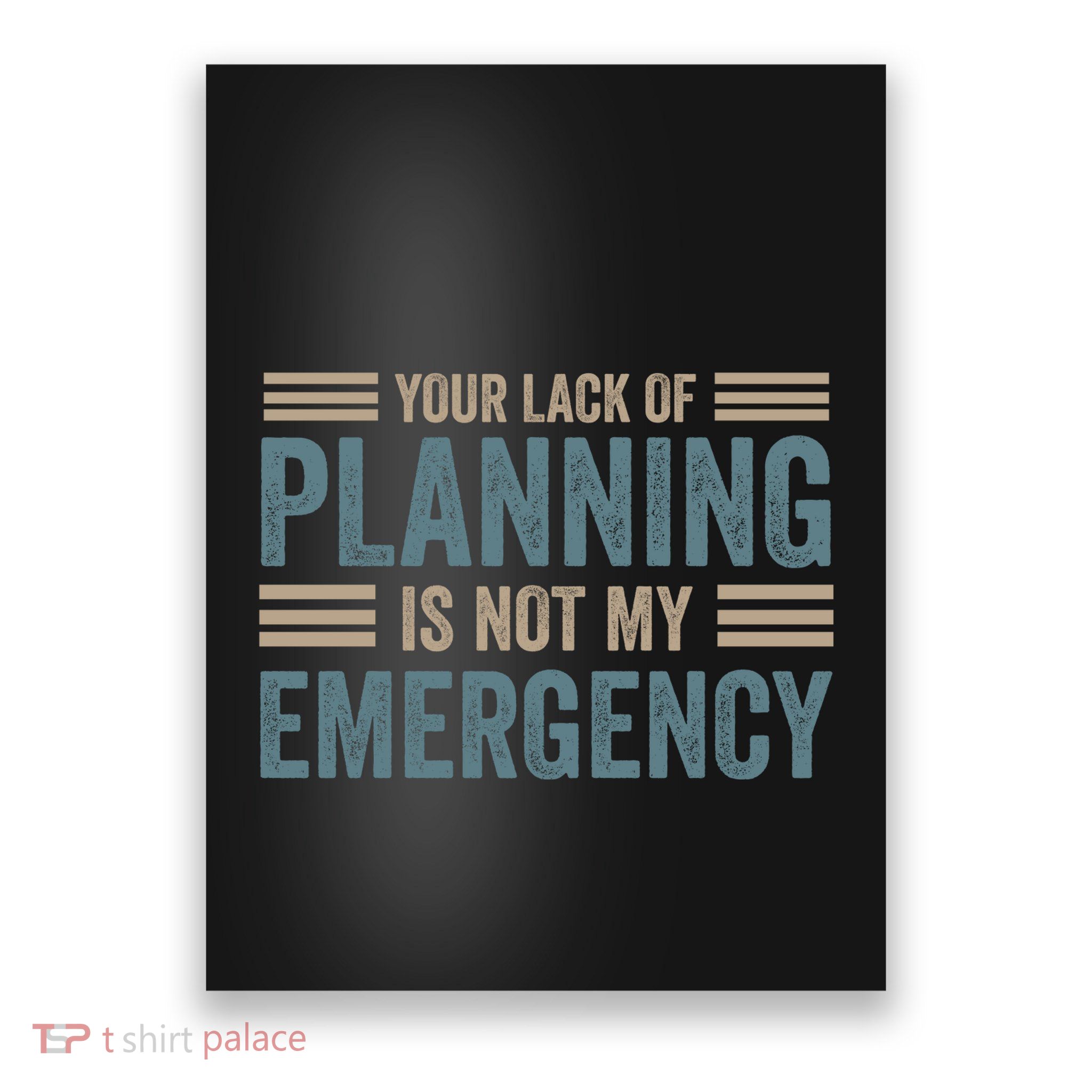 Your Lack Of Planning Is Not My Emergency Poster