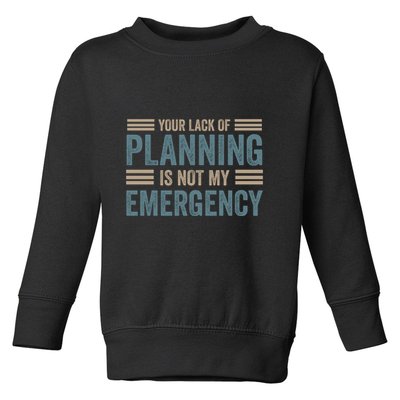 Your Lack Of Planning Is Not My Emergency Toddler Sweatshirt