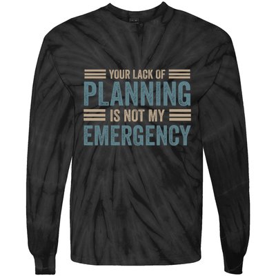 Your Lack Of Planning Is Not My Emergency Tie-Dye Long Sleeve Shirt