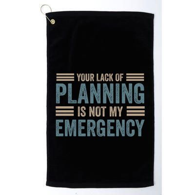 Your Lack Of Planning Is Not My Emergency Golf Towel
