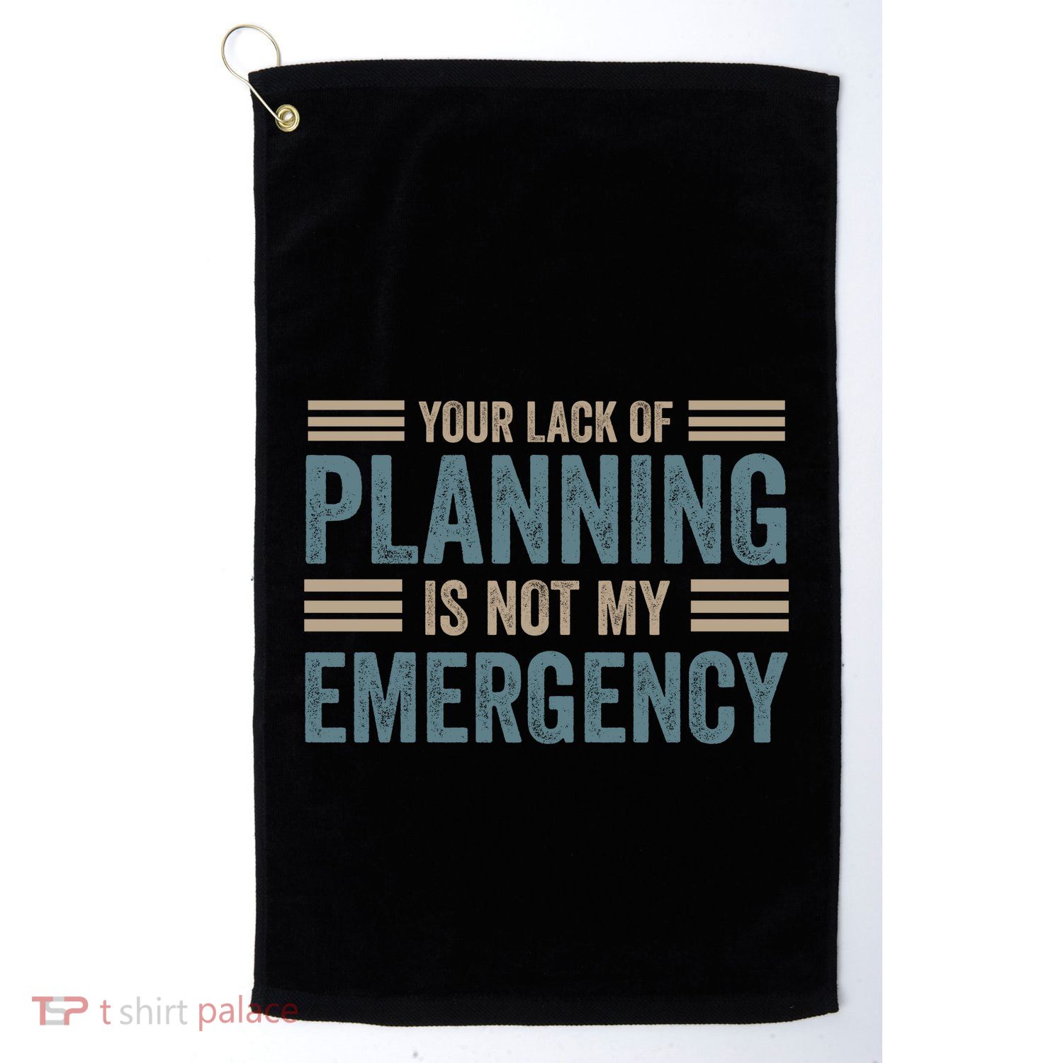 Your Lack Of Planning Is Not My Emergency Golf Towel