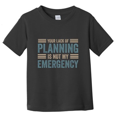 Your Lack Of Planning Is Not My Emergency Toddler T-Shirt