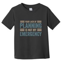 Your Lack Of Planning Is Not My Emergency Toddler T-Shirt