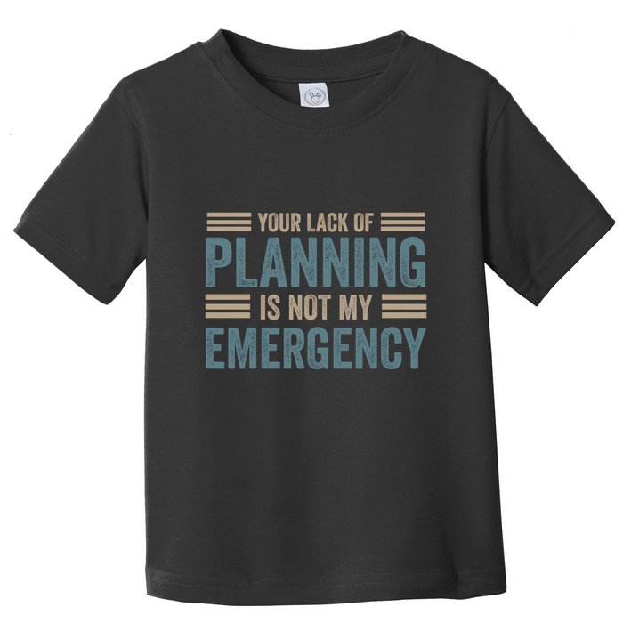 Your Lack Of Planning Is Not My Emergency Toddler T-Shirt