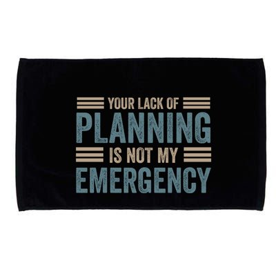 Your Lack Of Planning Is Not My Emergency Microfiber Hand Towel