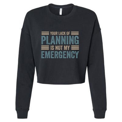 Your Lack Of Planning Is Not My Emergency Cropped Pullover Crew