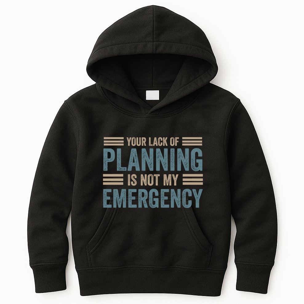 Your Lack Of Planning Is Not My Emergency Kids Hoodie