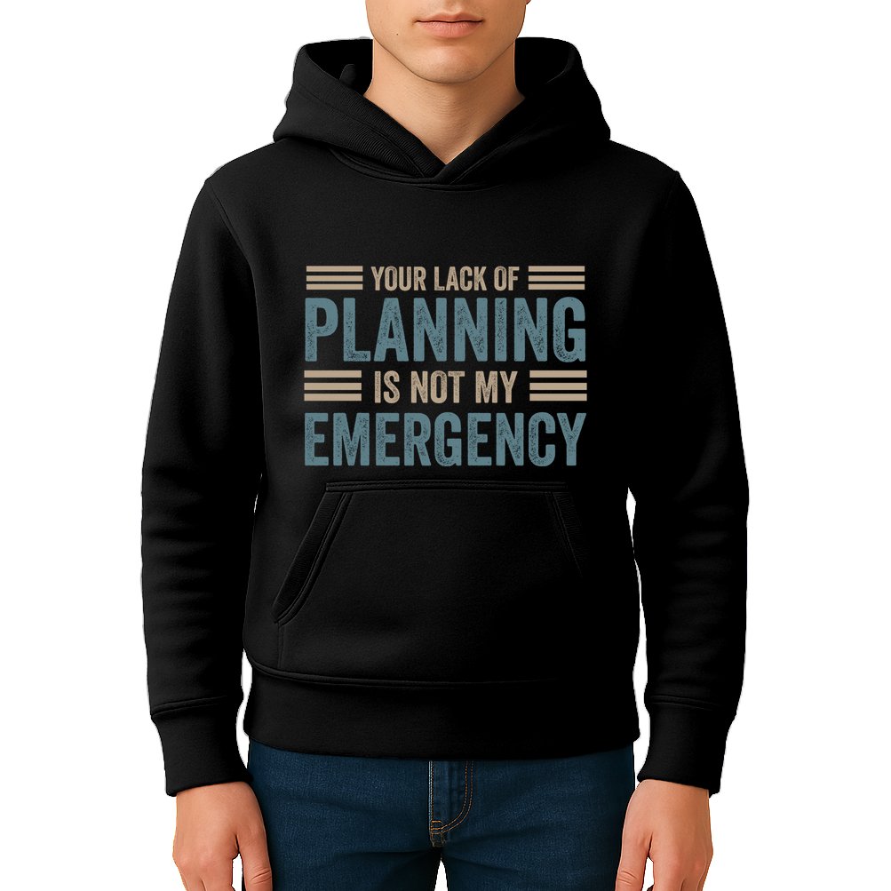 Your Lack Of Planning Is Not My Emergency Kids Hoodie