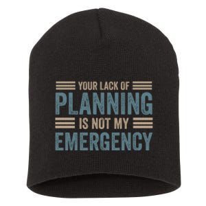 Your Lack Of Planning Is Not My Emergency Short Acrylic Beanie