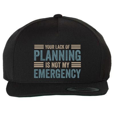 Your Lack Of Planning Is Not My Emergency Wool Snapback Cap