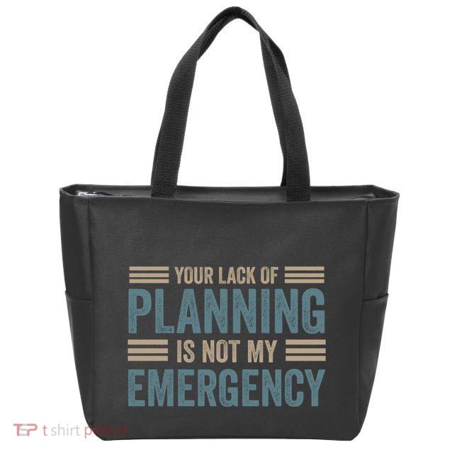 Your Lack Of Planning Is Not My Emergency Zip Tote Bag