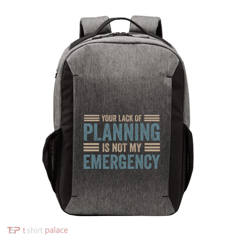 Your Lack Of Planning Is Not My Emergency Vector Backpack
