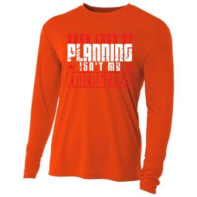 Your Lack Of Planning Isn't My Emergency Life Quote Tops Great Gift Cooling Performance Long Sleeve Crew