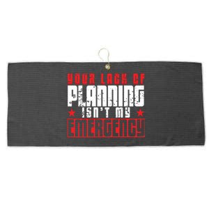 Your Lack Of Planning Isn't My Emergency Life Quote Tops Great Gift Large Microfiber Waffle Golf Towel