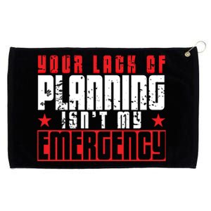 Your Lack Of Planning Isn't My Emergency Life Quote Tops Great Gift Grommeted Golf Towel