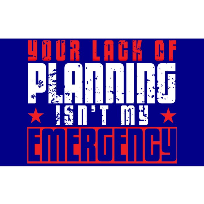 Your Lack Of Planning Isn't My Emergency Life Quote Tops Great Gift Bumper Sticker