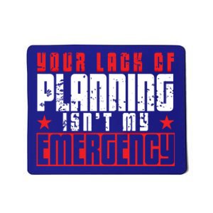 Your Lack Of Planning Isn't My Emergency Life Quote Tops Great Gift Mousepad