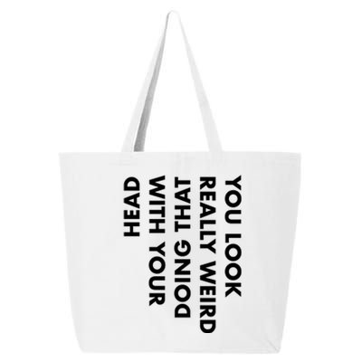 You Look Really Weird Doing That With Your Head 25L Jumbo Tote