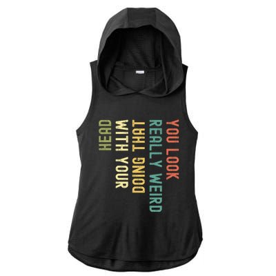 You Look Really Weird Doing That With Your Head Ladies PosiCharge Tri-Blend Wicking Draft Hoodie Tank