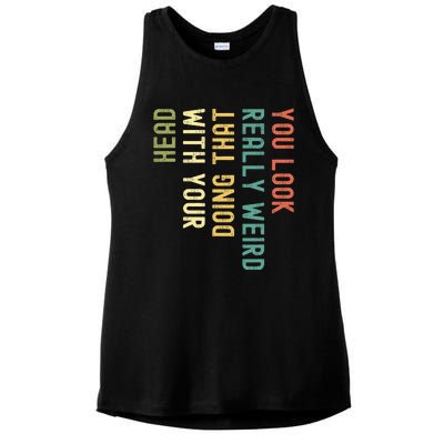 You Look Really Weird Doing That With Your Head Ladies PosiCharge Tri-Blend Wicking Tank