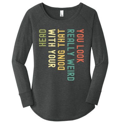 You Look Really Weird Doing That With Your Head Women's Perfect Tri Tunic Long Sleeve Shirt