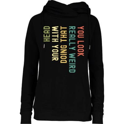 You Look Really Weird Doing That With Your Head Womens Funnel Neck Pullover Hood