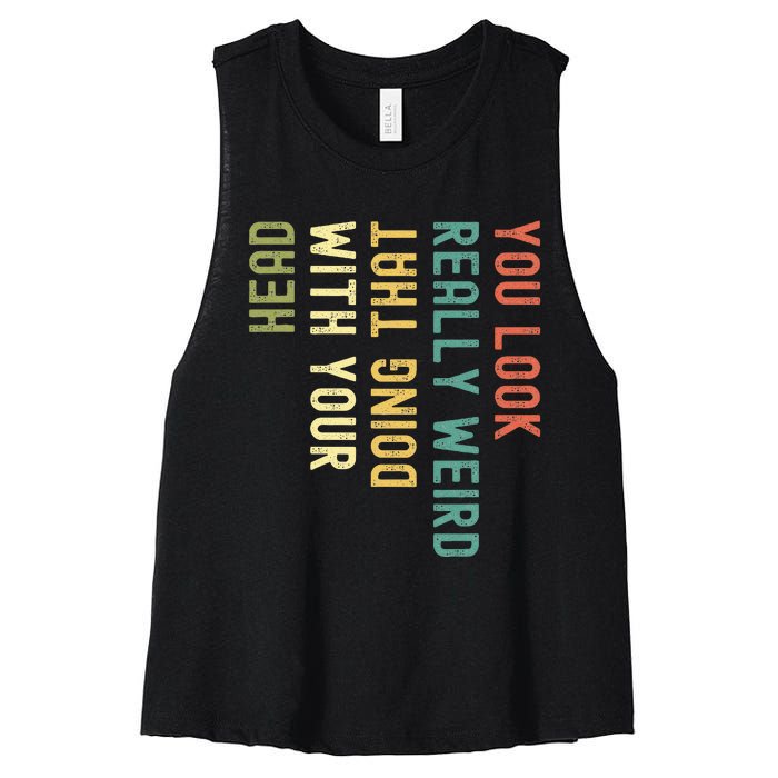 You Look Really Weird Doing That With Your Head Women's Racerback Cropped Tank