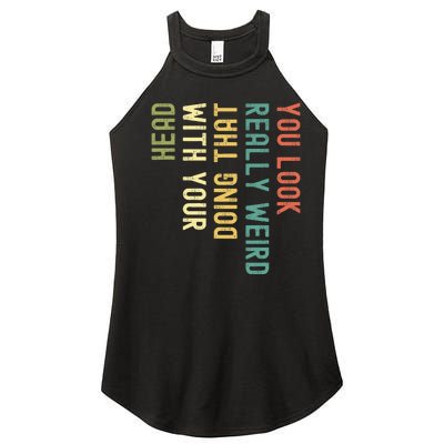 You Look Really Weird Doing That With Your Head Women's Perfect Tri Rocker Tank