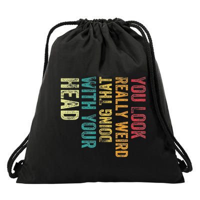You Look Really Weird Doing That With Your Head Humor Funny Drawstring Bag
