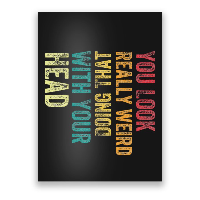 You Look Really Weird Doing That With Your Head Humor Funny Poster