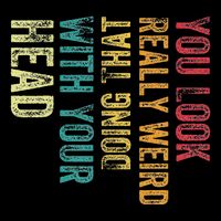 You Look Really Weird Doing That With Your Head Humor Funny Poster