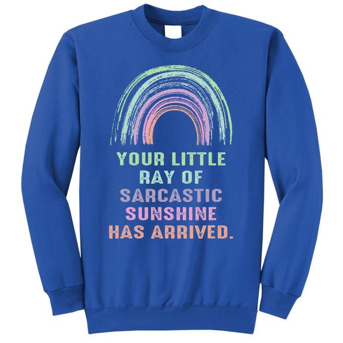 Your Little Ray Of Sarcastic Sunshine Has Arrived Rainbow  Tall Sweatshirt