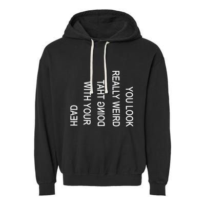 You Look Really Weird Doing That With Your Head Funny Text Garment-Dyed Fleece Hoodie