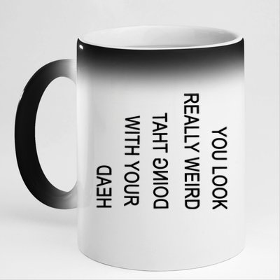 You Look Really Weird Doing That With Your Head Funny Text 11oz Black Color Changing Mug