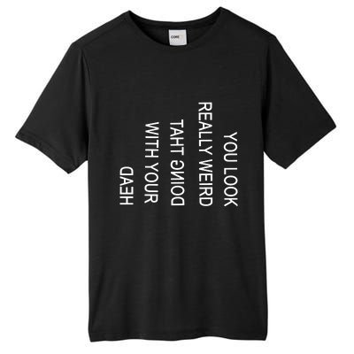 You Look Really Weird Doing That With Your Head Funny Text Tall Fusion ChromaSoft Performance T-Shirt