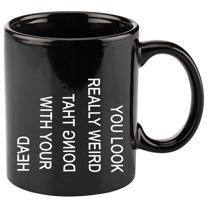 You Look Really Weird Doing That With Your Head Funny Text 11oz C Handle Ceramic Mug