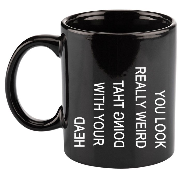 You Look Really Weird Doing That With Your Head Funny Text 11oz C Handle Ceramic Mug
