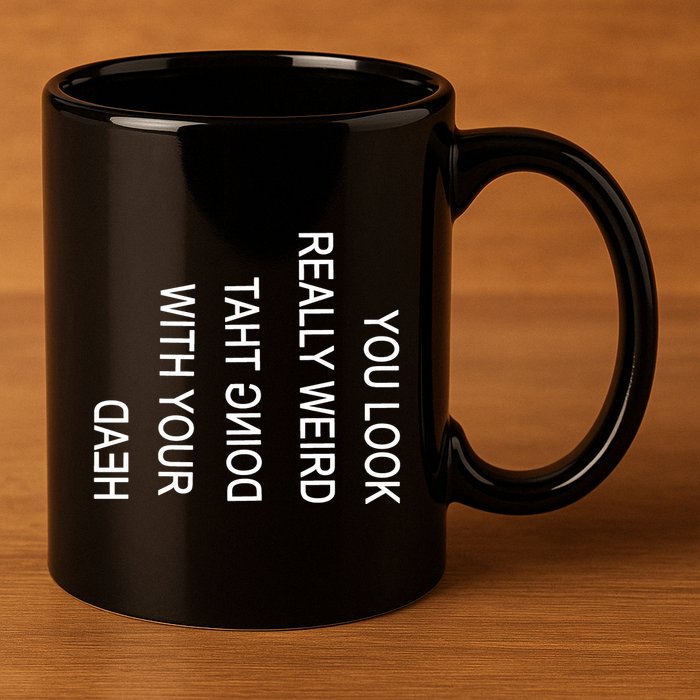 You Look Really Weird Doing That With Your Head Funny Text 11oz C Handle Ceramic Mug
