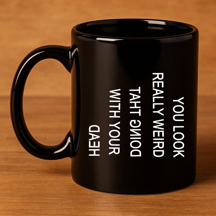 You Look Really Weird Doing That With Your Head Funny Text 11oz C Handle Ceramic Mug