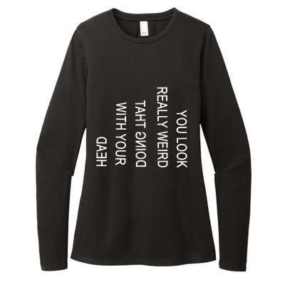 You Look Really Weird Doing That With Your Head Funny Text Womens CVC Long Sleeve Shirt