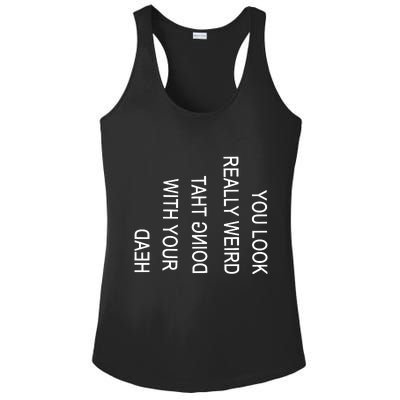 You Look Really Weird Doing That With Your Head Funny Text Ladies PosiCharge Competitor Racerback Tank