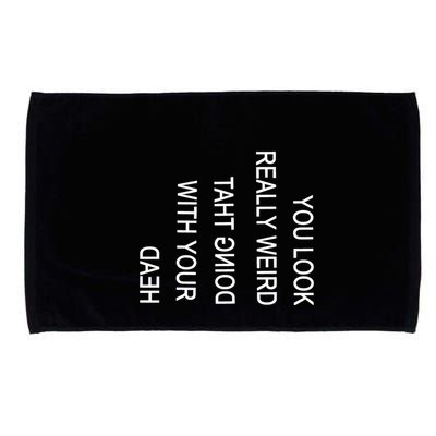 You Look Really Weird Doing That With Your Head Funny Text Microfiber Hand Towel
