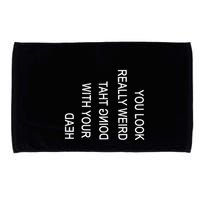 You Look Really Weird Doing That With Your Head Funny Text Microfiber Hand Towel