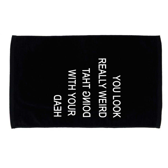 You Look Really Weird Doing That With Your Head Funny Text Microfiber Hand Towel