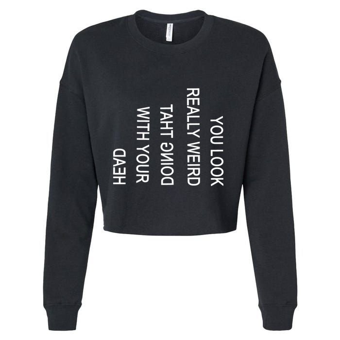 You Look Really Weird Doing That With Your Head Funny Text Cropped Pullover Crew