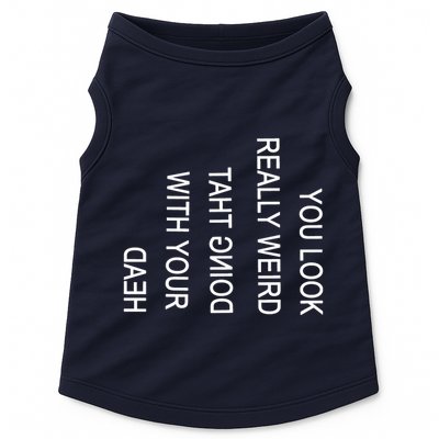 You Look Really Weird Doing That With Your Head Funny Text Doggie Tank