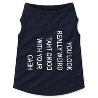 You Look Really Weird Doing That With Your Head Funny Text Doggie Tank