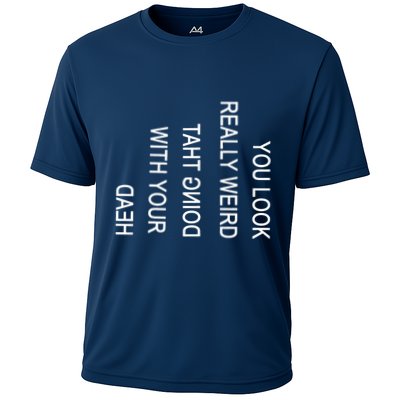 You Look Really Weird Doing That With Your Head Funny Text Performance Shirt