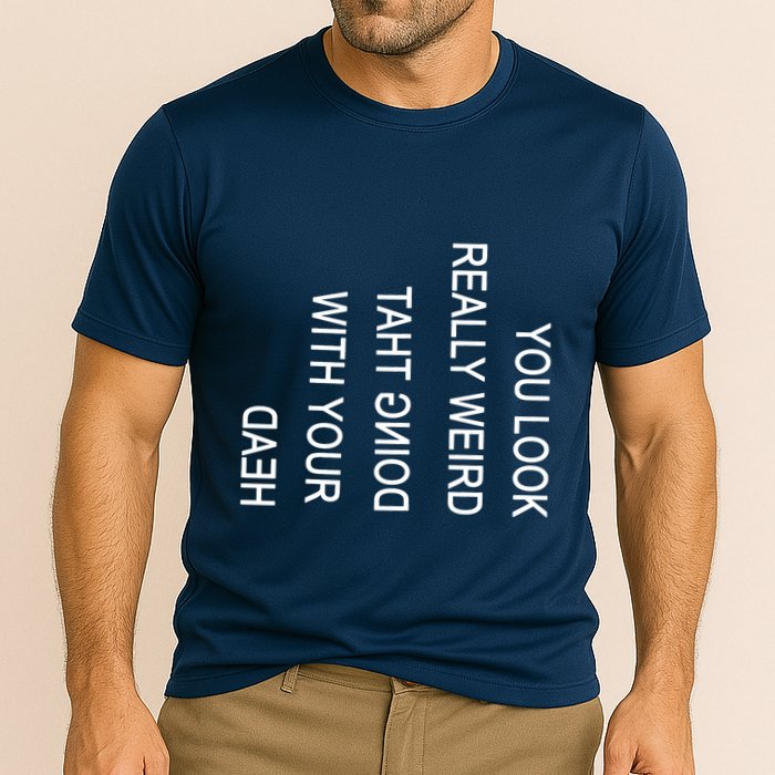You Look Really Weird Doing That With Your Head Funny Text Performance Shirt